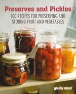 Preserves & Pickles: 100 Traditional and Creative Recipe for Jams, Jellies, Pickles and Preserves