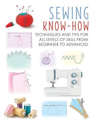 Sewing Know-How: Techniques and Tips for All Levels of Skill from Beginner to Advanced - CICO Books - cover