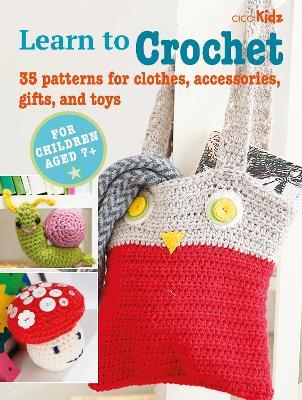 Children's Learn to Crochet Book: 35 Patterns for Clothes, Accessories, Gifts and Toys - CICO Books - cover
