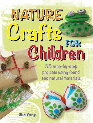 Nature Crafts for Children: 35 Step-by-Step Projects Using Found and Natural Materials - Clare Youngs - cover