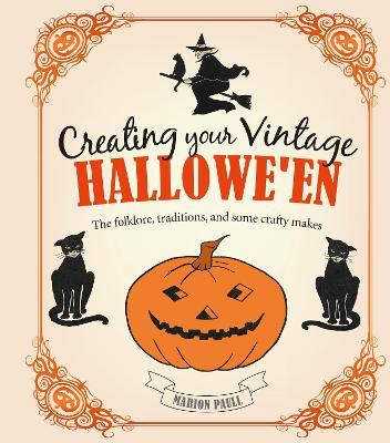 Creating Your Vintage Hallowe'en: The Folklore, Traditions, and Some Crafty Makes - Marion Paull - cover