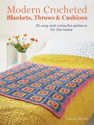 Modern Crocheted Blankets, Throws and Cushions: 35 Cosy and Colourful Patterns for the Home - Laura Strutt - cover