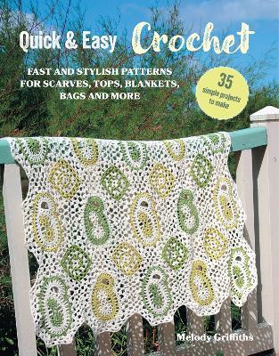 Quick & Easy Crochet: 35 simple projects to make: Fast and Stylish Patterns for Scarves, Tops, Blankets, Bags and More - Melody Griffiths - cover