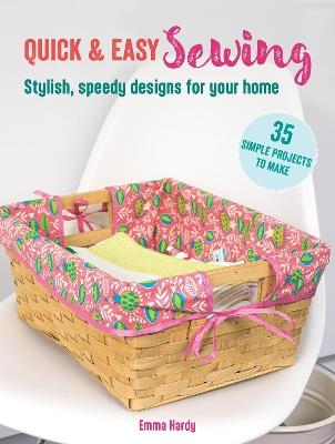 Quick & Easy Sewing: 35 simple projects to make: Stylish, Speedy Designs for Your Home - Emma Hardy - cover