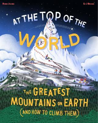 At The Top of the World: The Greatest Mountains on Earth (and how to climb them) - Robin Jacobs - cover