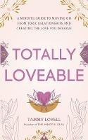 Totally Loveable: A Mindful Guide to Moving on from Toxic Relationships and Creating the Love You Deserve