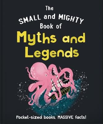 The Small and Mighty Book of Myths and Legends: Pocket-sized books, MASSIVE facts! - Orange Hippo! - cover