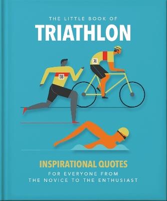 The Little Book of Triathlon: Inspirational Quotes for Everyone from the Novice to the Enthusiast - Orange Hippo! - cover