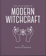 The Little Book of Modern Witchcraft: A Magical Introduction to the Beliefs and Practice