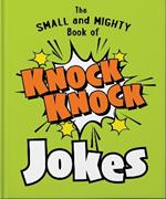 The Small and Mighty Book of Knock Knock Jokes: Who’s There?