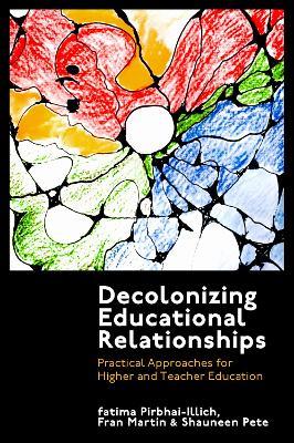 Decolonizing Educational Relationships: Practical Approaches for Higher and Teacher Education - fatima Pirbhai-Illich,Fran Martin,Shauneen Pete - cover