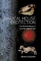 Magical House Protection: The Archaeology of Counter-Witchcraft - Brian Hoggard - cover