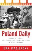 Poland Daily: Economy, Work, Consumption and Social Class in Polish Cinema - Ewa Mazierska - cover