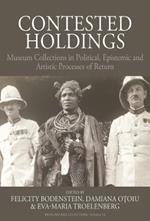 Contested Holdings: Museum Collections in Political, Epistemic and Artistic Processes of Return