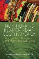 Non-Humans in Amerindian South America: Ethnographies of Indigenous Cosmologies, Rituals and Songs - cover