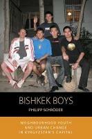 Bishkek Boys: Neighbourhood Youth and Urban Change in Kyrgyzstan's Capital - Philipp Schroeder - cover