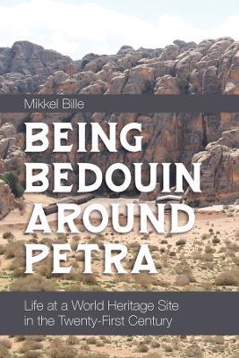 Being Bedouin Around Petra: Life at a World Heritage Site in the Twenty-First Century - Mikkel Bille - cover