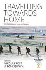 Travelling towards Home: Mobilities and Homemaking