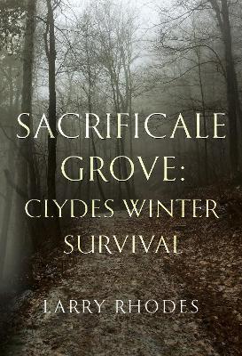 Sacrificale Grove: Clydes Winter Survival - Larry Rhodes - cover