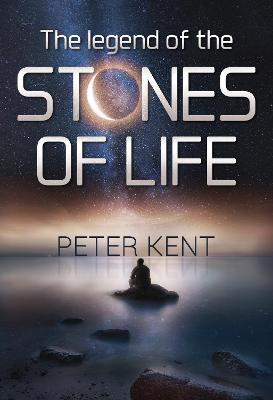 The Legend of the Stones of Life - Peter Kent - cover