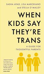 When Kids Say They'Re TRANS: A Guide for Thoughtful Parents