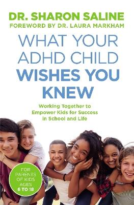 What Your ADHD Child Wishes You Knew: Working Together to Empower Kids for Success in School and Life - Sharon Saline - cover