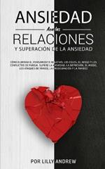 Ansiedad en las relaciones y superacion de la ansiedad: Como eliminar el pensamiento negativo, los celos, el apego y los conflictos de pareja. Supere la ansiedad, la depresion, el miedo, los ataques de panico, la preocupacion y la timidez.