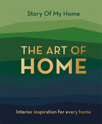 Story Of My Home: The Art of Home: Interior inspiration for every home - Story Of My Home Team - cover