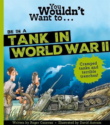 You Wouldn't Want To Be In A Tank In World War Two! - Canavan, Roger,Roger Canavan - cover