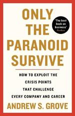 Only the Paranoid Survive: How to Exploit the Crisis Points that Challenge Every Company and Career