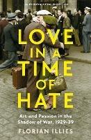 Love in a Time of Hate: Art and Passion in the Shadow of War, 1929-39 - Florian Illies - cover