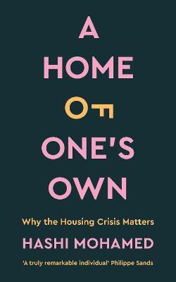 A Home of One's Own: Why the Housing Crisis Matters & What Needs to Change - Hashi Mohamed - cover