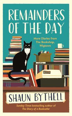 Remainders of the Day: More Diaries from The Bookshop, Wigtown - Shaun Bythell - cover