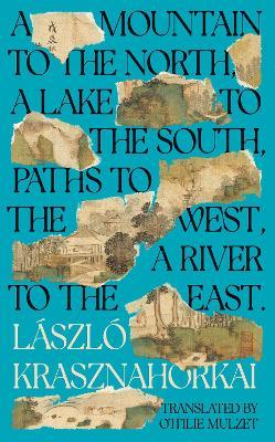 A Mountain to the North, A Lake to The South, Paths to the West, A River to the East - Laszlo Krasznahorkai - cover