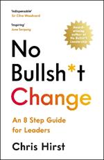 No Bullsh*t Change: An 8 Step Guide for Leaders