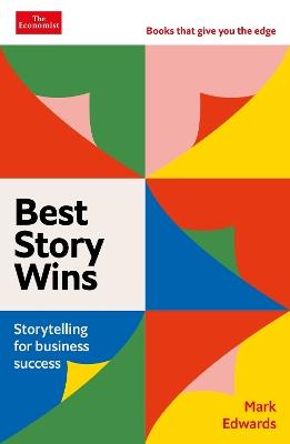 Best Story Wins: Storytelling for business success: An Economist Edge book - Mark Edwards - cover