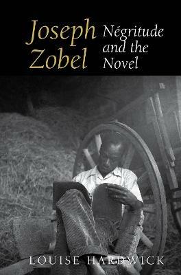 Joseph Zobel: Negritude and the Novel - Louise Hardwick - cover