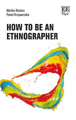 How to Be an Ethnographer - Monika Kostera,Pawel Krzyworzeka - cover