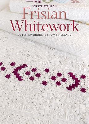 Frisian Whitework: Dutch Embroidery from Friesland - Yvette Stanton - cover