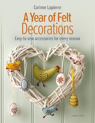 A Year of Felt Decorations: Easy-To-Sew Accessories for Every Season - Corinne Lapierre - cover
