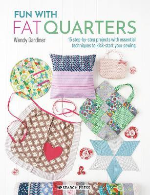 Fun with Fat Quarters: 15 Step-by-Step Projects with Essential Techniques to Kick-Start Your Sewing - Wendy Gardiner - cover