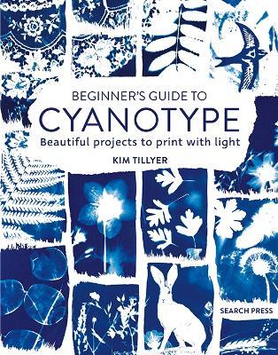 Beginner’s Guide to Cyanotype: Beautiful Projects to Print with Light - Kim Tillyer - cover