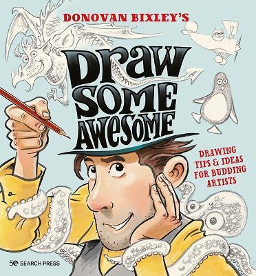 Draw Some Awesome: Drawing Tips & Ideas for Budding Artists - Donovan Bixley - cover