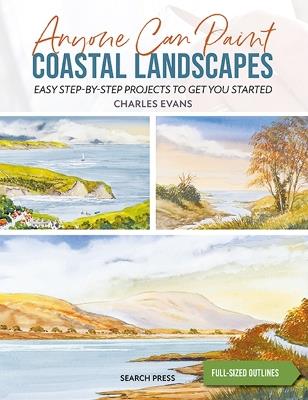 Anyone Can Paint Coastal Landscapes: Easy Step-by-Step Projects to Get You Started - Charles Evans - cover