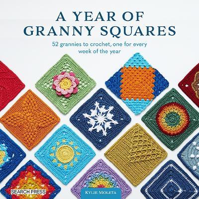 A Year of Granny Squares: 52 Grannies to Crochet, One for Every Week of the Year - Kylie Moleta - cover