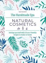 The Handmade Spa: Natural Cosmetics: Indulge Yourself with 20 ECO-Friendly Recipes to Make at Home