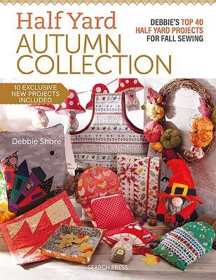 Half Yard™ Autumn Collection: Debbie's Top 40 Half Yard Sewing Projects for Fall Sewing - Debbie Shore - cover