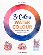 3-Colour Watercolour: 30 Colour-Mixing Masterpieces