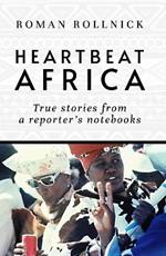 Heartbeat Africa: True stories from a reporter's notebooks