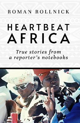 Heartbeat Africa: True stories from a reporter's notebooks - Roman Rollnick - cover
